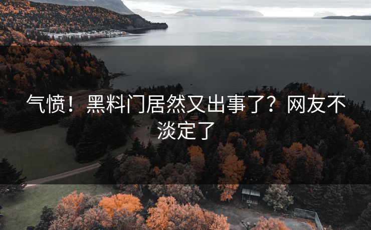 气愤！黑料门居然又出事了？网友不淡定了