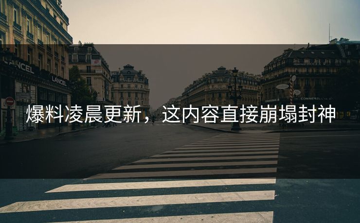 爆料凌晨更新，这内容直接崩塌封神