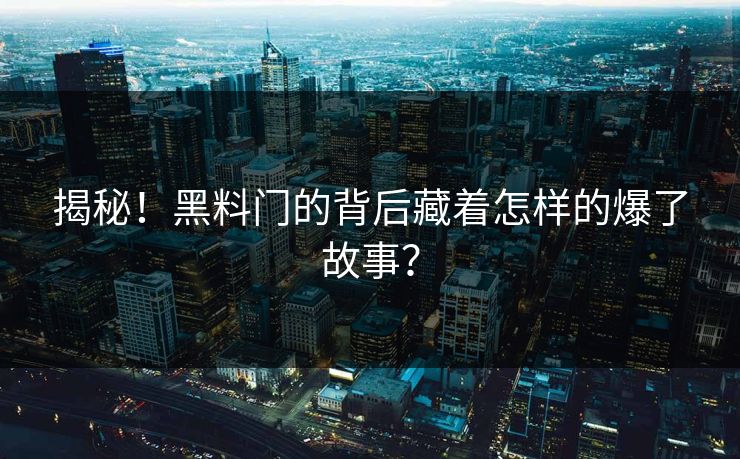 揭秘！黑料门的背后藏着怎样的爆了故事？